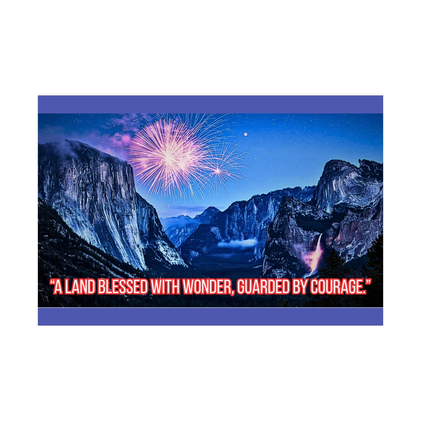 Yosemite Fireworks Satin Poster — "A Land Blessed With Wonder, Guarded by Courage"