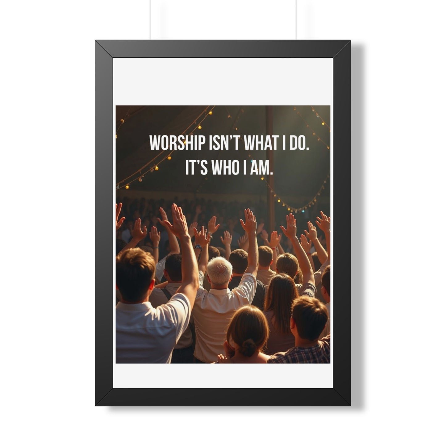 Framed Poster — "Worship Isn't What I Do. It's Who I Am." Inspirational Christian Wall Art