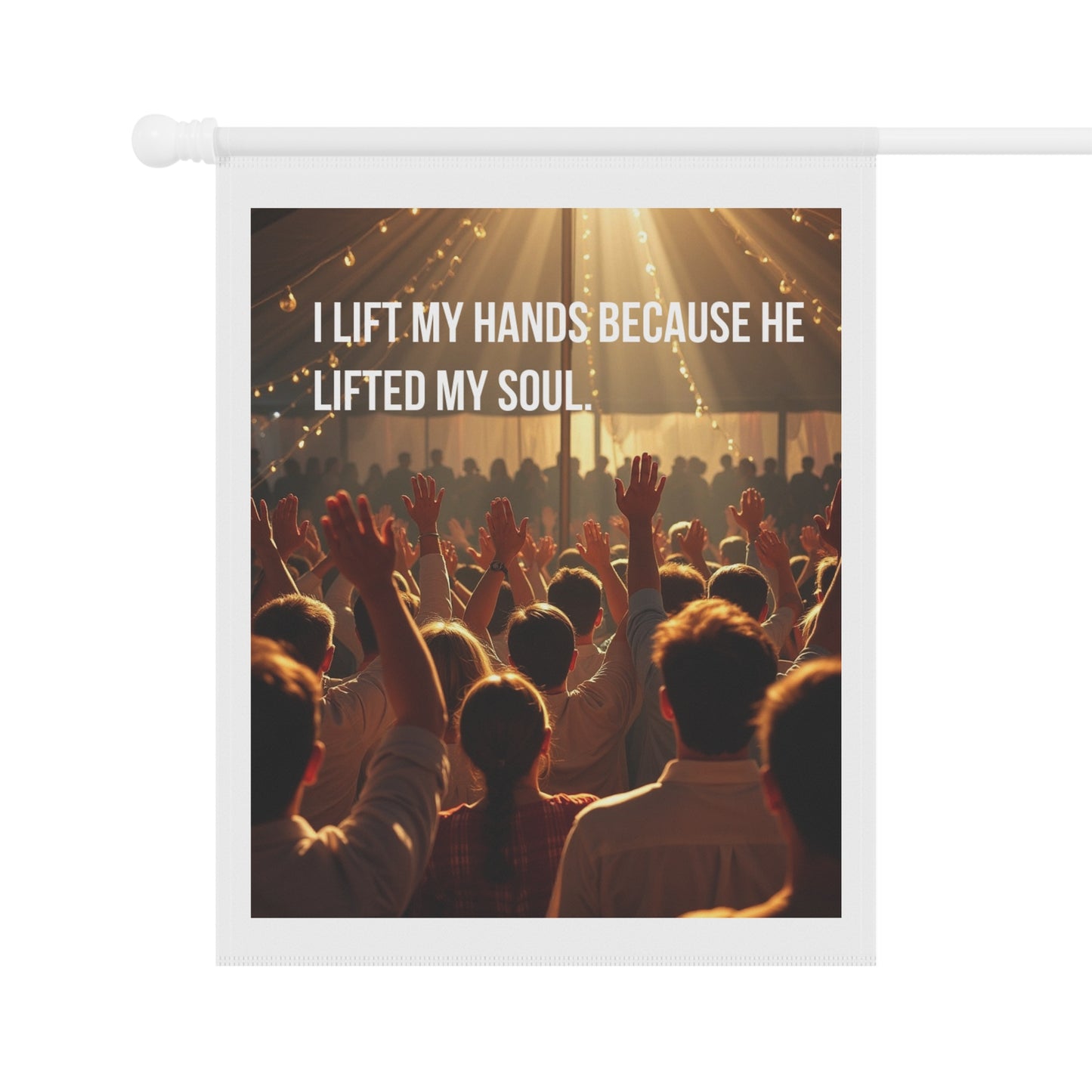 Worship Crowd Garden Flag — "I Lift My Hands Because He Lifted My Soul" Inspirational Outdoor Banner