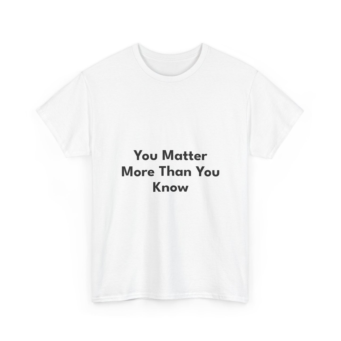 You Matter Tee — Inspirational Message Shirt ("You Matter More Than You Know")