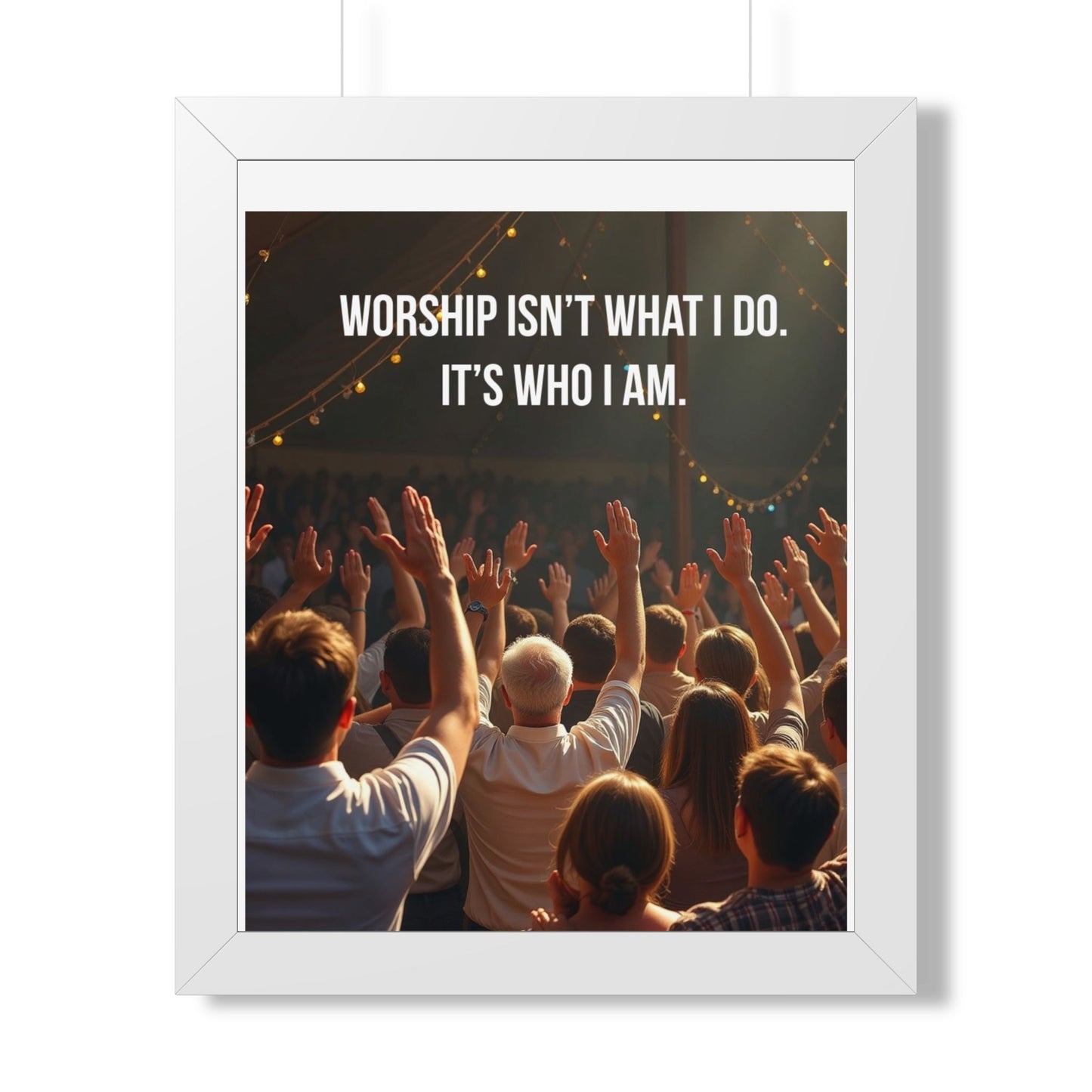 Framed Poster — "Worship Isn't What I Do. It's Who I Am." Inspirational Christian Wall Art