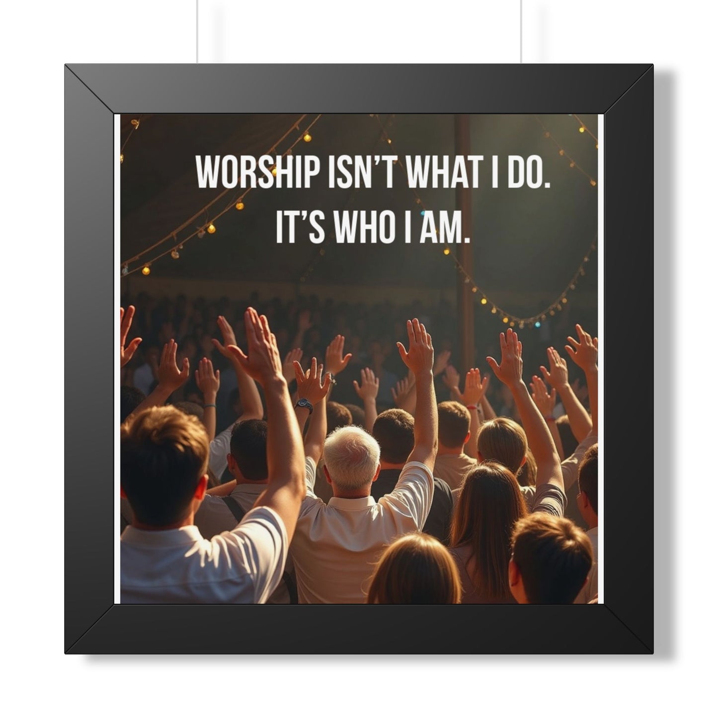 Framed Poster — "Worship Isn't What I Do. It's Who I Am." Inspirational Christian Wall Art