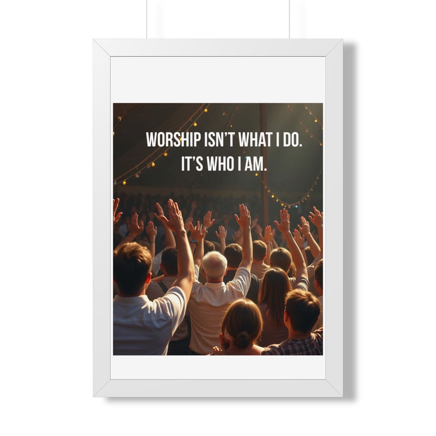 Framed Poster — "Worship Isn't What I Do. It's Who I Am." Inspirational Christian Wall Art