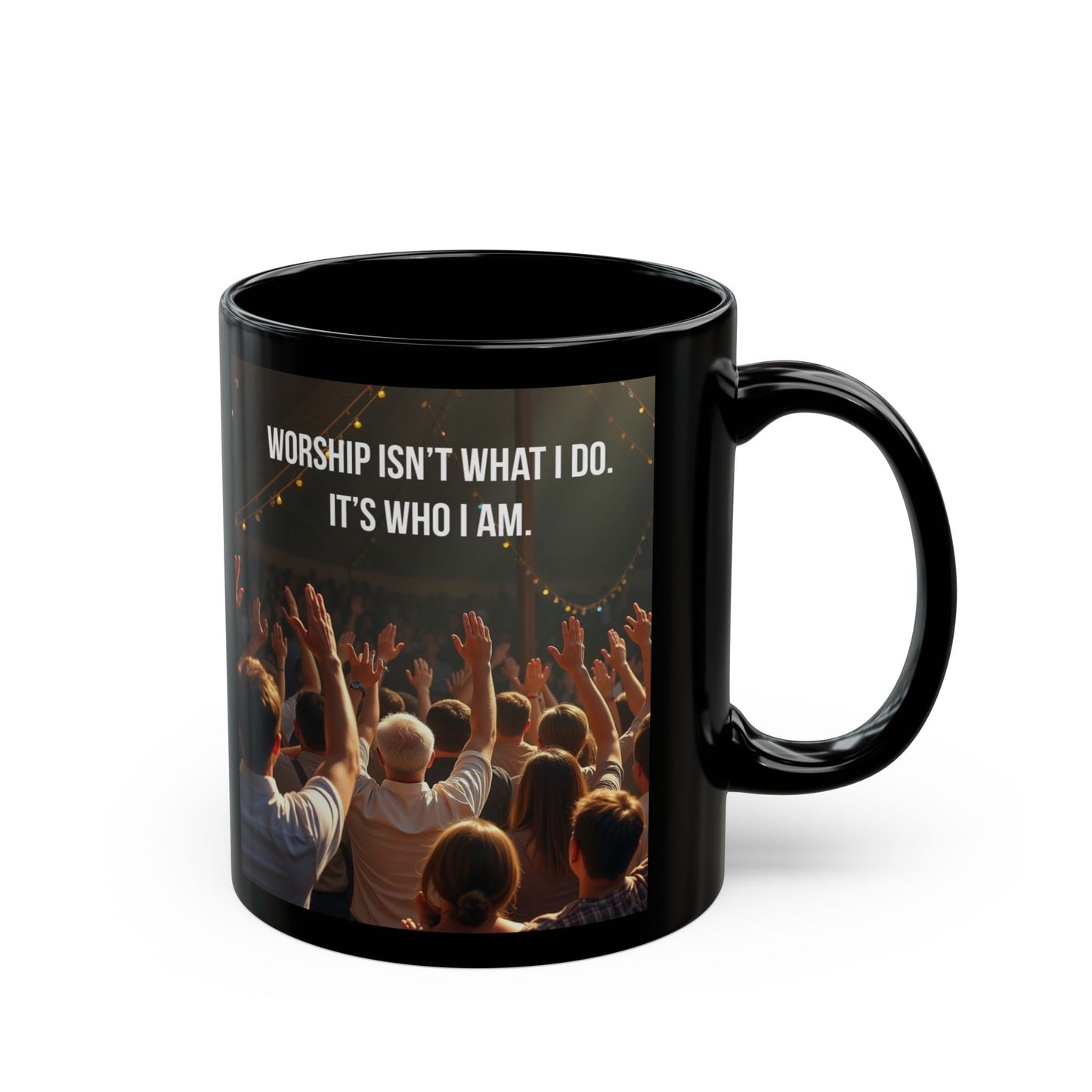 Worship Mug - "Worship Isn't What I Do, It's Who I Am" Black Coffee Cup