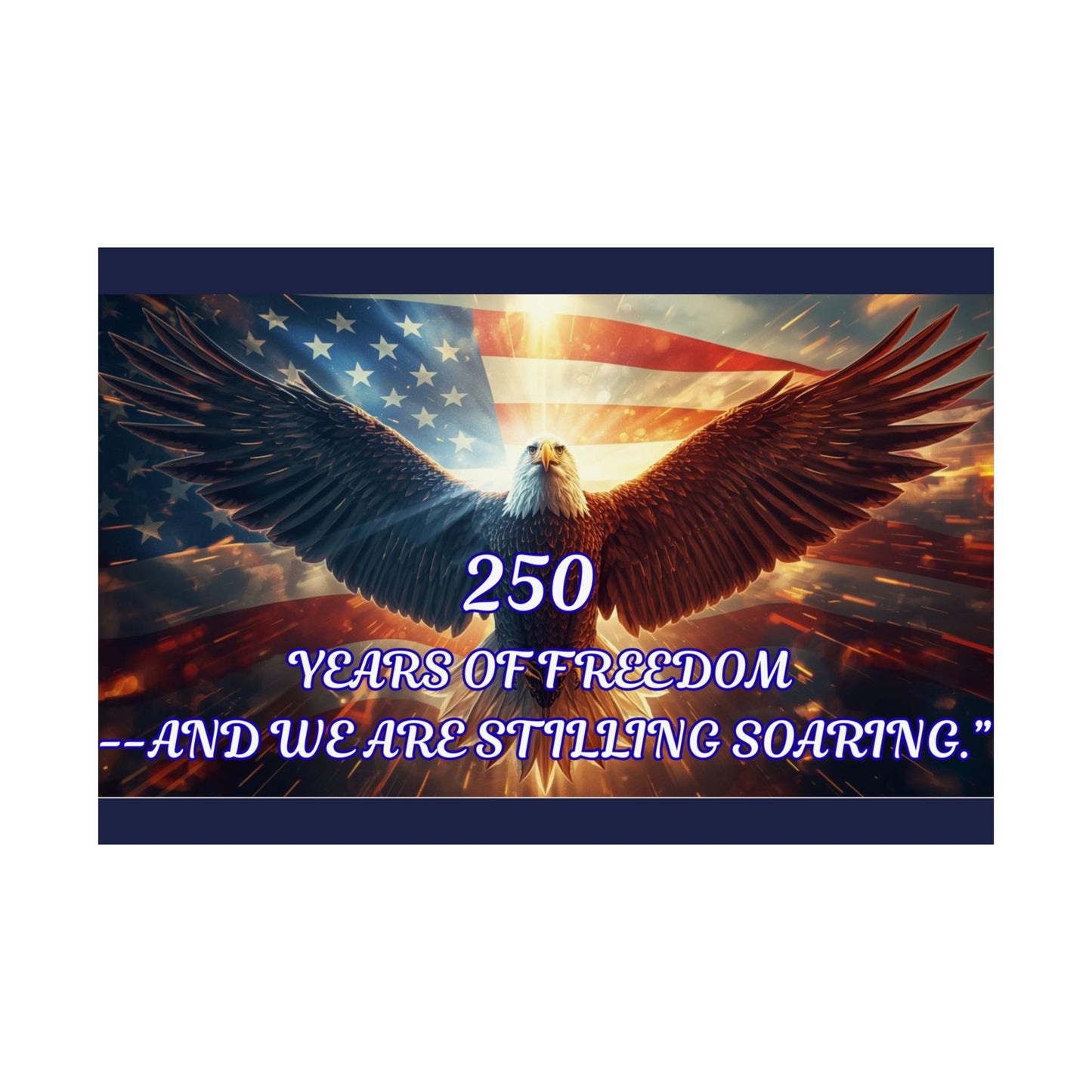 Poster — "250 Years of Freedom — And We Are Still Soaring" Patriotic Eagle Satin Print