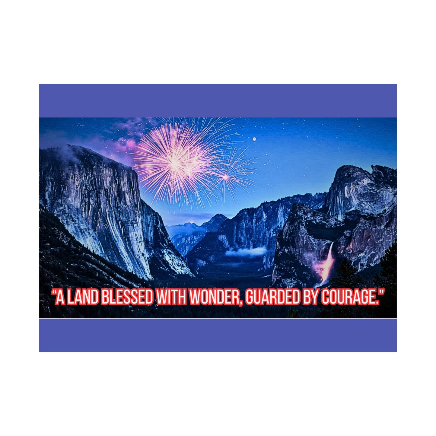Yosemite Fireworks Satin Poster — "A Land Blessed With Wonder, Guarded by Courage"