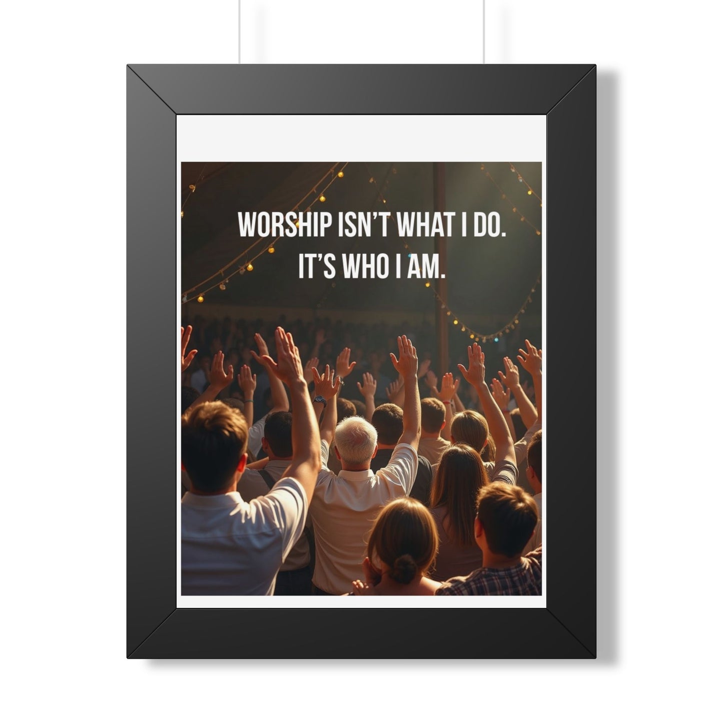 Framed Poster — "Worship Isn't What I Do. It's Who I Am." Inspirational Christian Wall Art