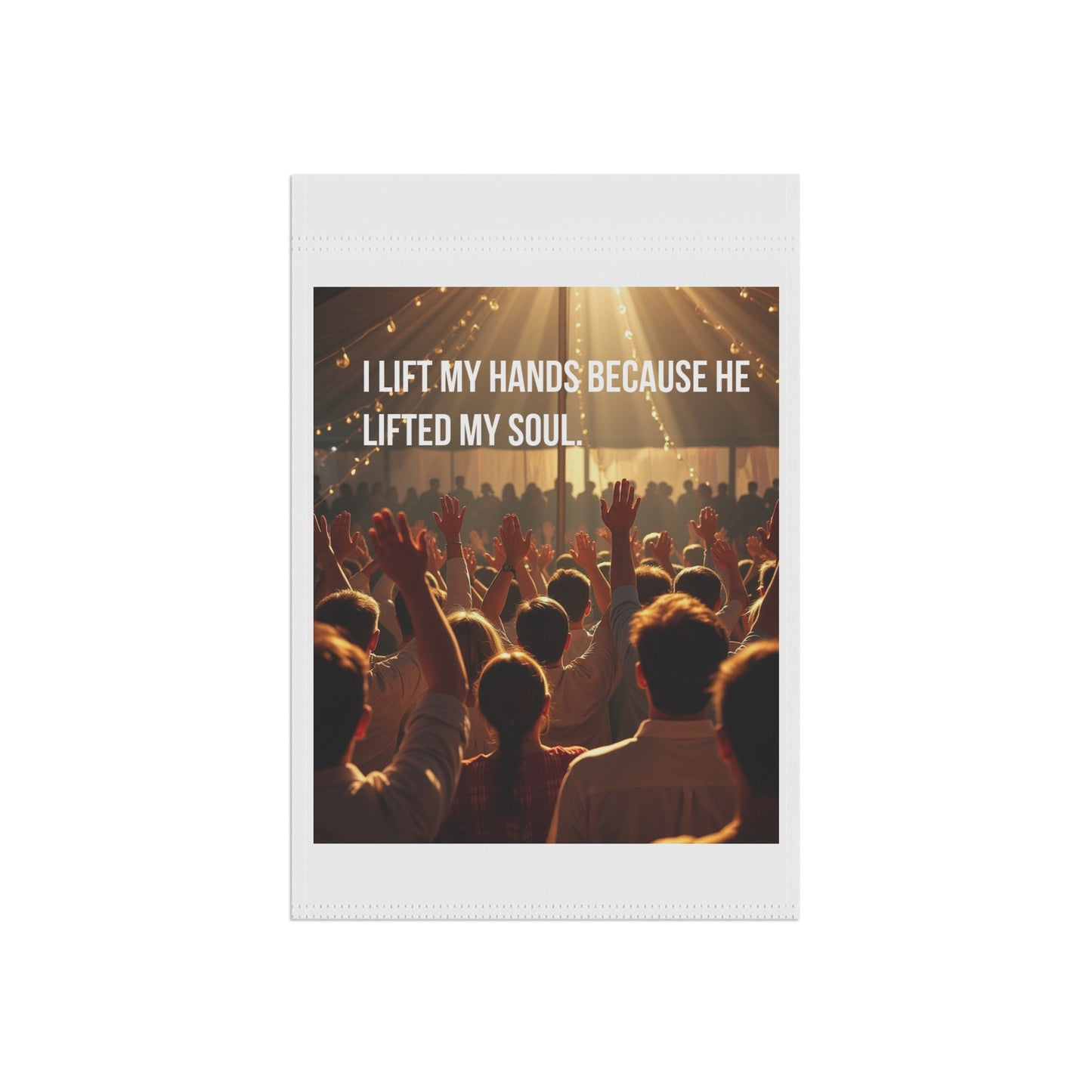 Worship Crowd Garden Flag — "I Lift My Hands Because He Lifted My Soul" Inspirational Outdoor Banner