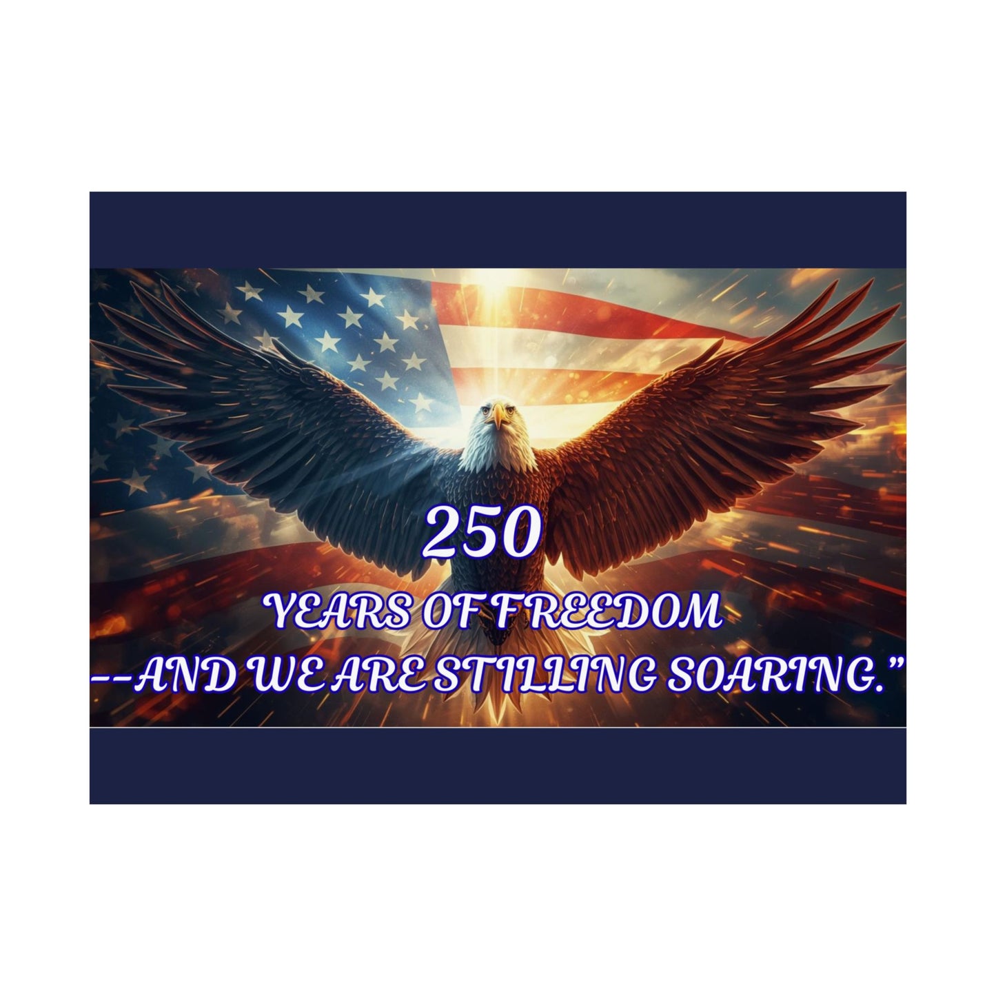 Poster — "250 Years of Freedom — And We Are Still Soaring" Patriotic Eagle Satin Print