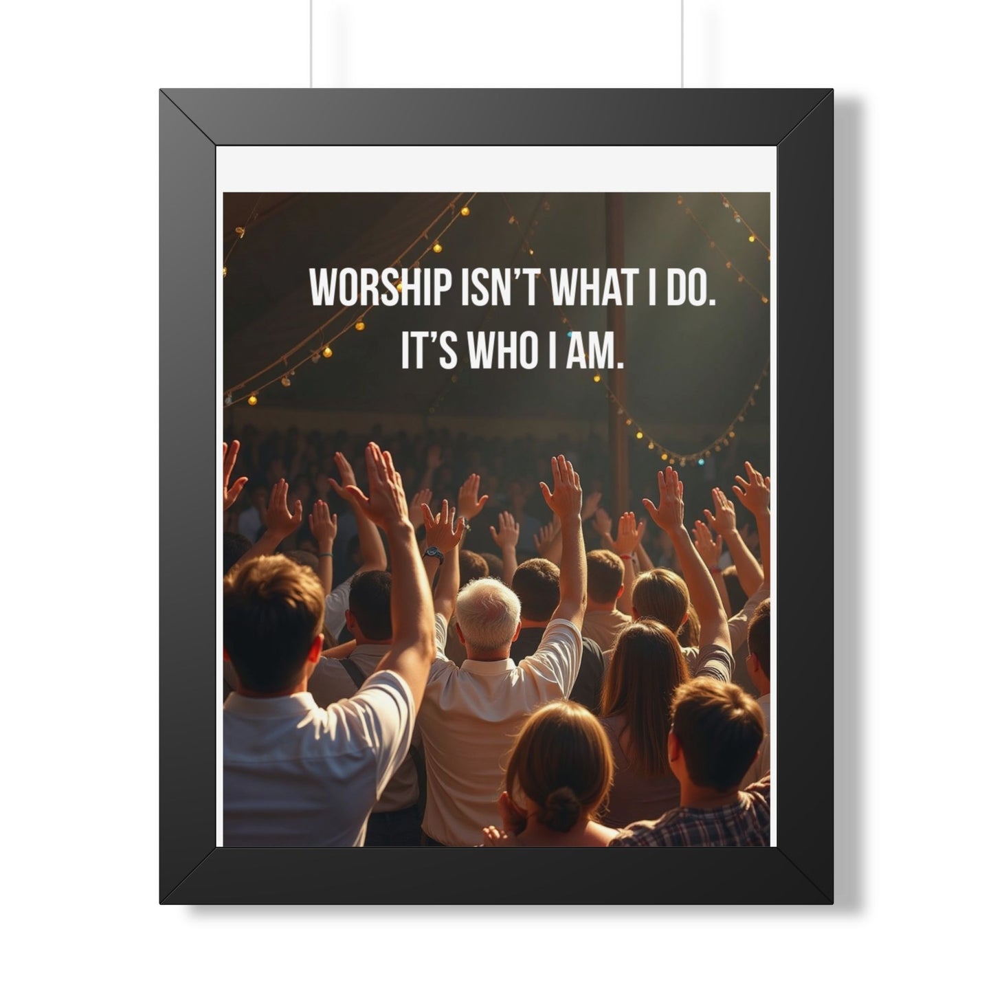 Framed Poster — "Worship Isn't What I Do. It's Who I Am." Inspirational Christian Wall Art