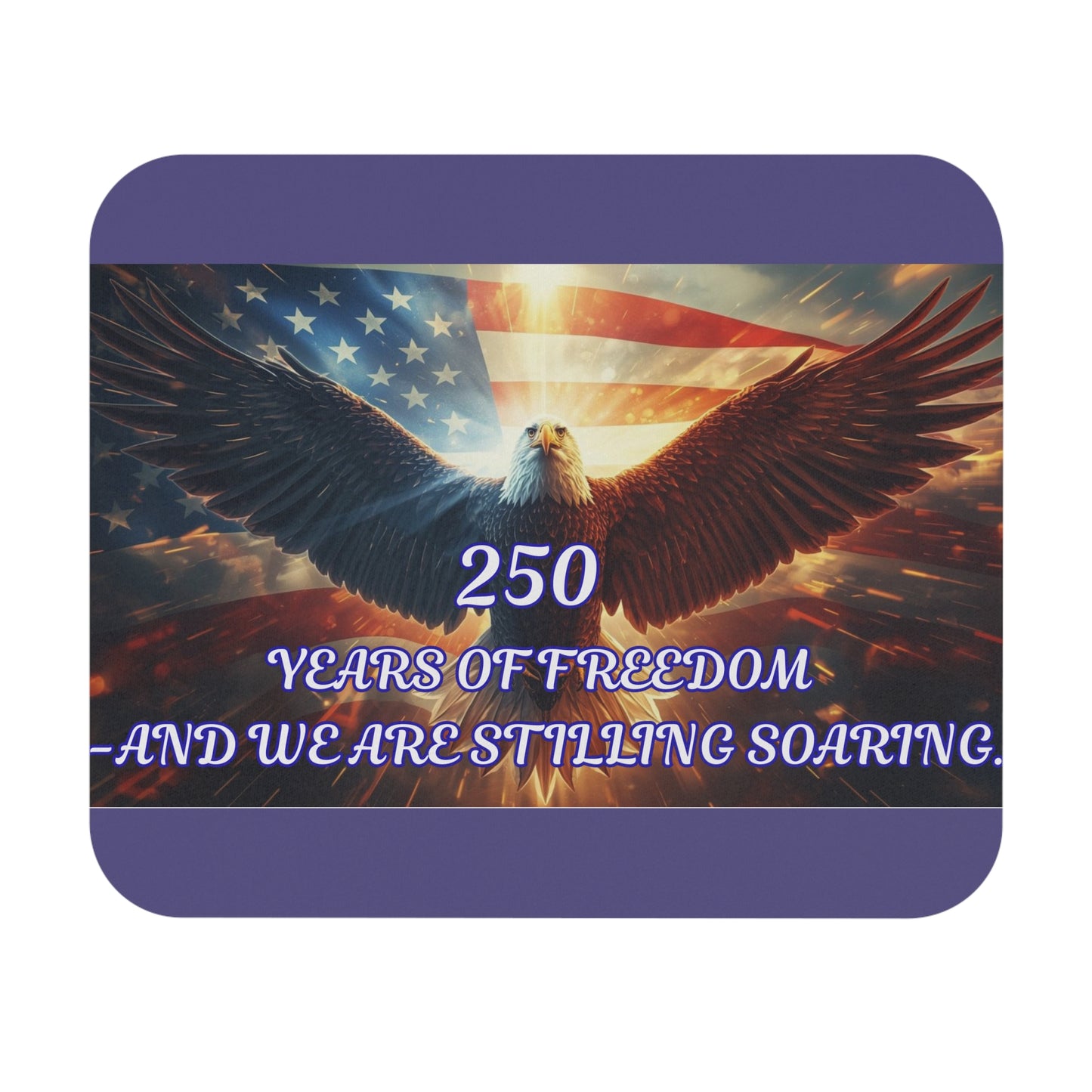 Patriotic Eagle Mouse Pad — "250 Years of Freedom — And We Are Stilling Soaring"