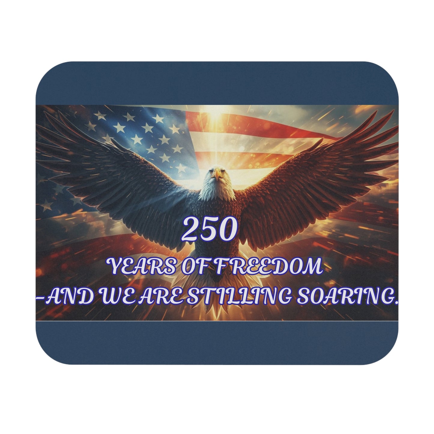 Patriotic Eagle Mouse Pad — “250 Years of Freedom — And We Are Stilling Soaring”