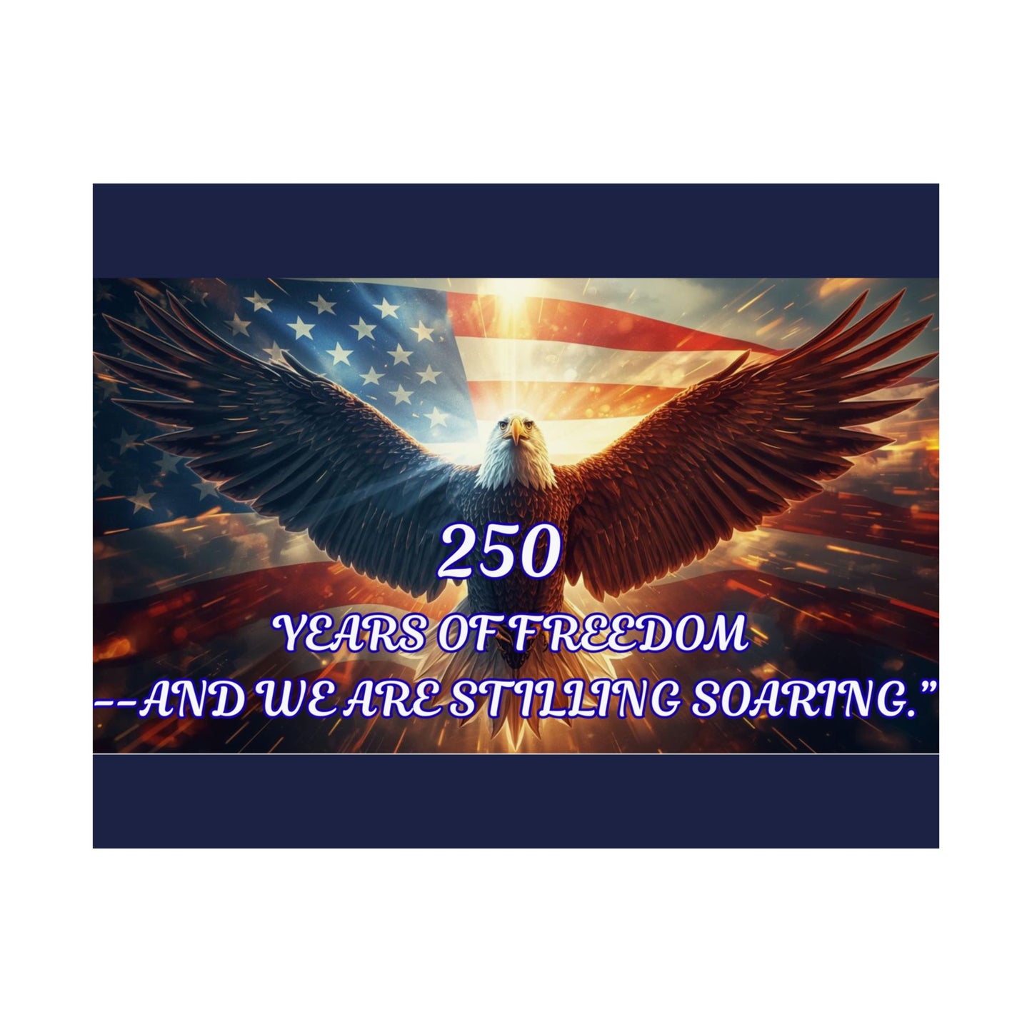 Poster — "250 Years of Freedom — And We Are Still Soaring" Patriotic Eagle Satin Print