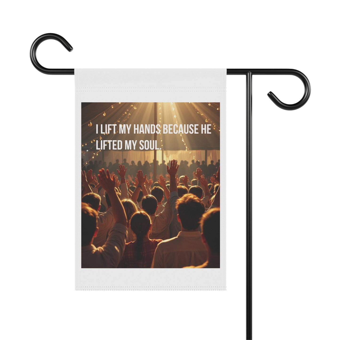 Worship Crowd Garden Flag — "I Lift My Hands Because He Lifted My Soul" Inspirational Outdoor Banner