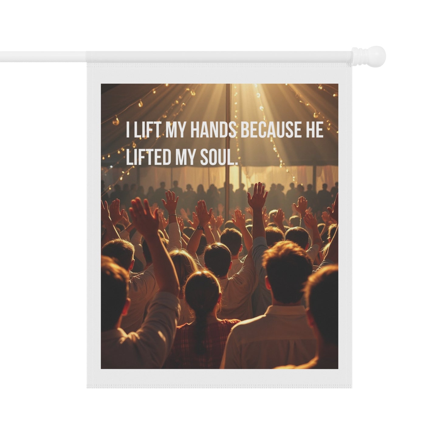 Worship Crowd Garden Flag — "I Lift My Hands Because He Lifted My Soul" Inspirational Outdoor Banner