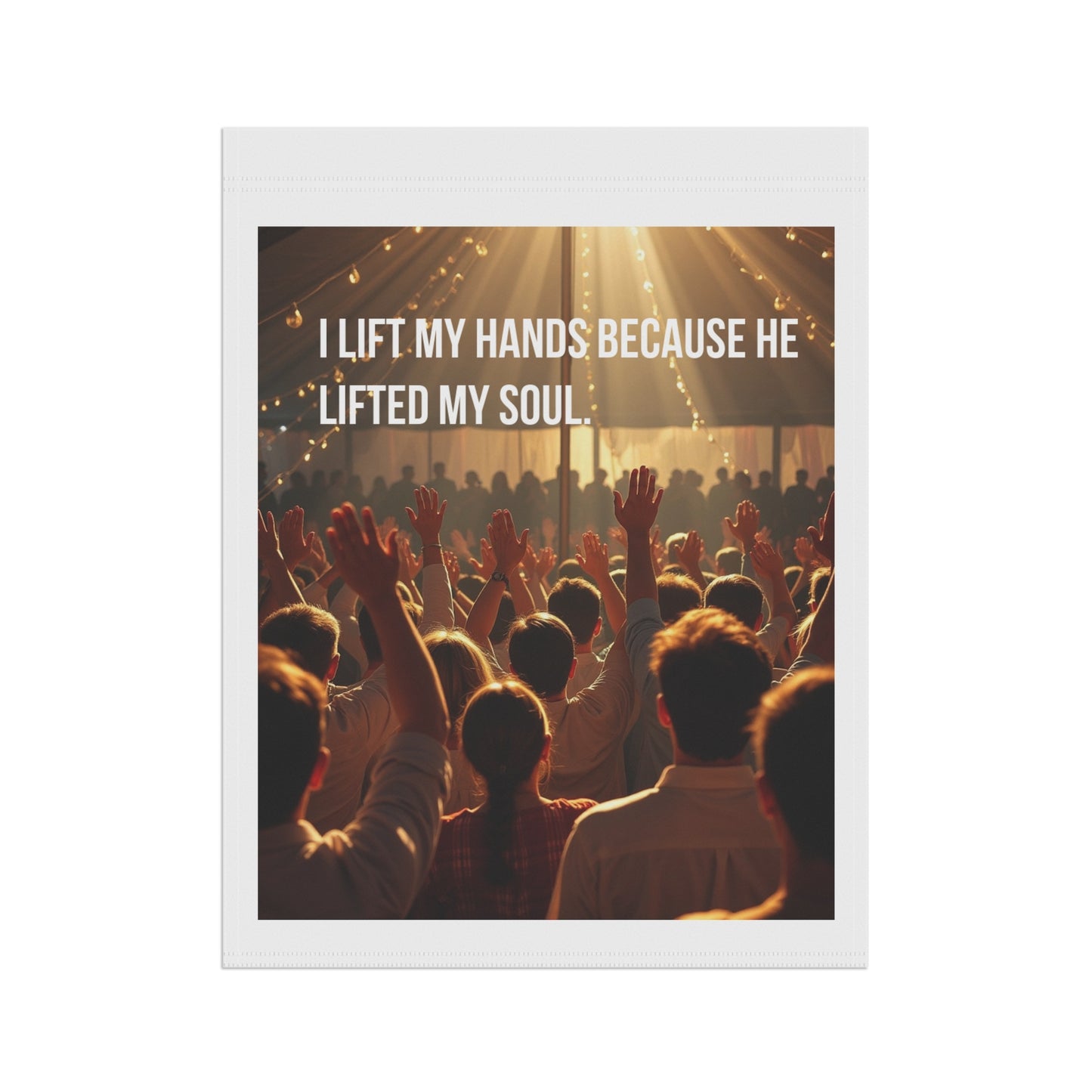 Worship Crowd Garden Flag — "I Lift My Hands Because He Lifted My Soul" Inspirational Outdoor Banner