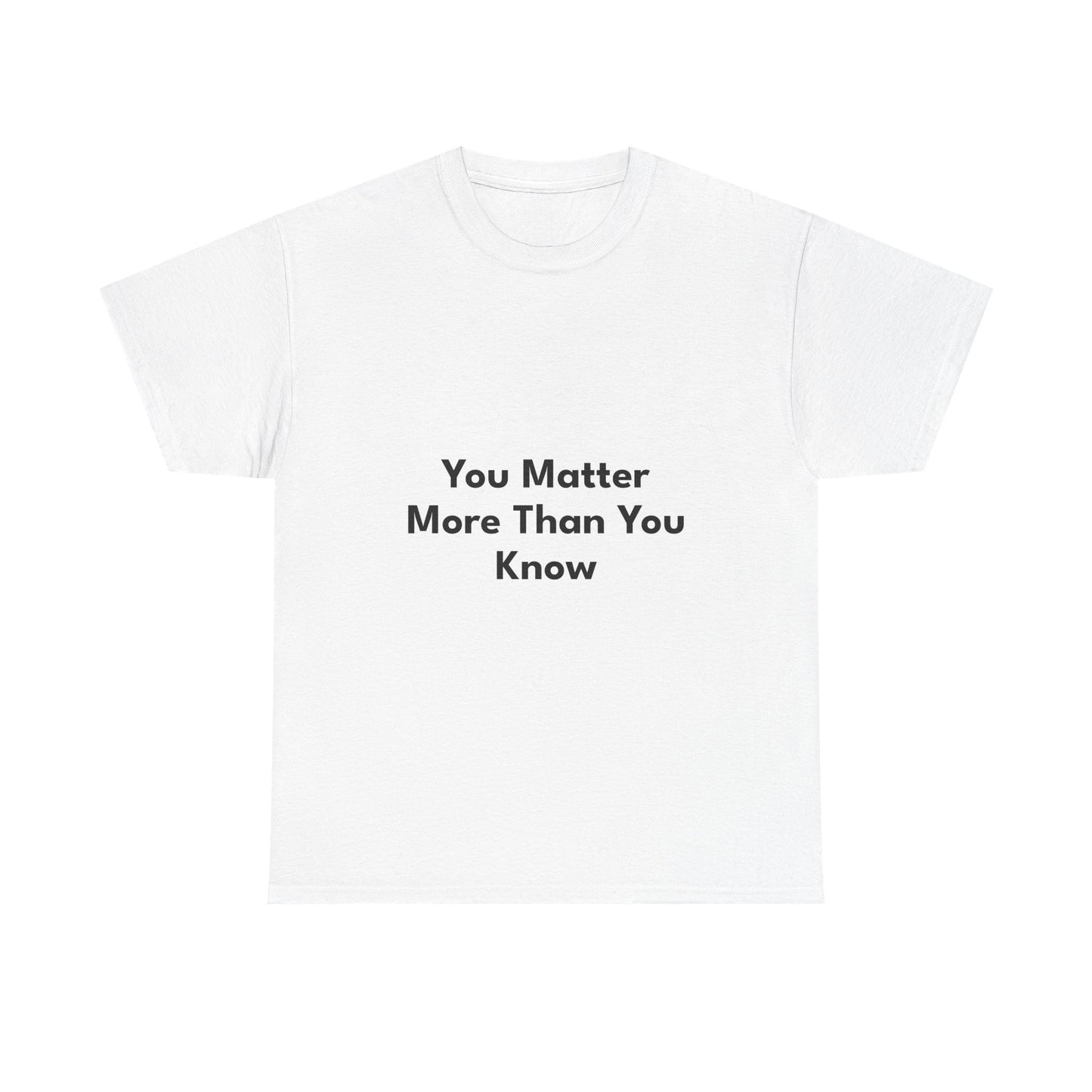 You Matter Tee — Inspirational Message Shirt ("You Matter More Than You Know")