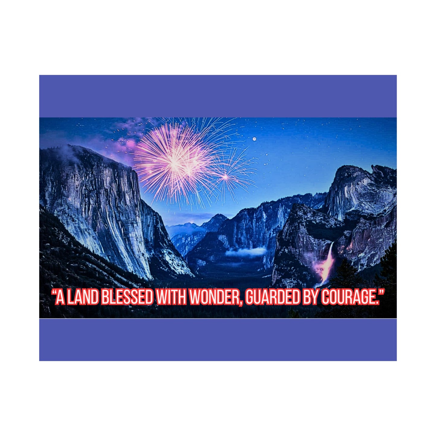 Yosemite Fireworks Satin Poster — "A Land Blessed With Wonder, Guarded by Courage"