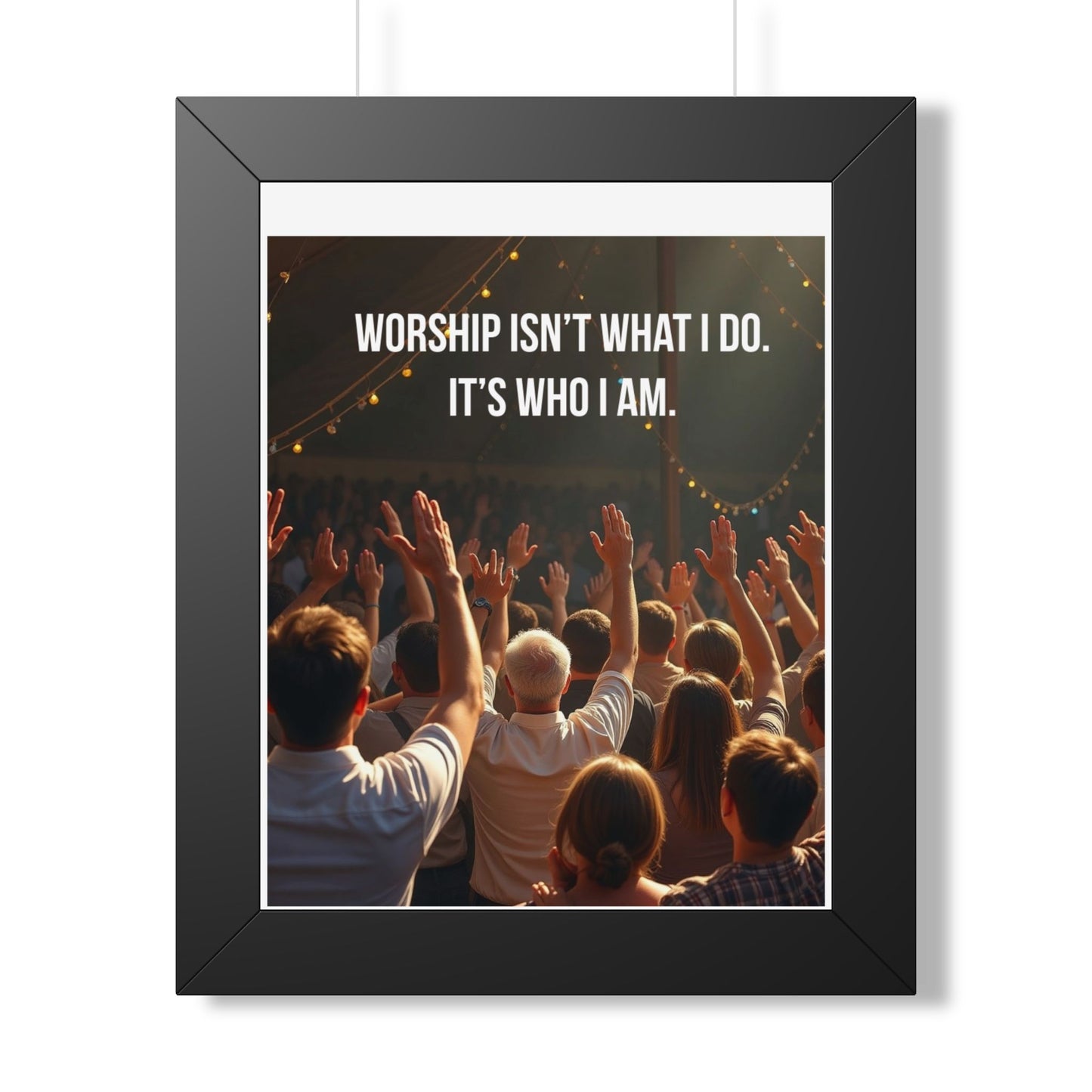 Framed Poster — "Worship Isn't What I Do. It's Who I Am." Inspirational Christian Wall Art