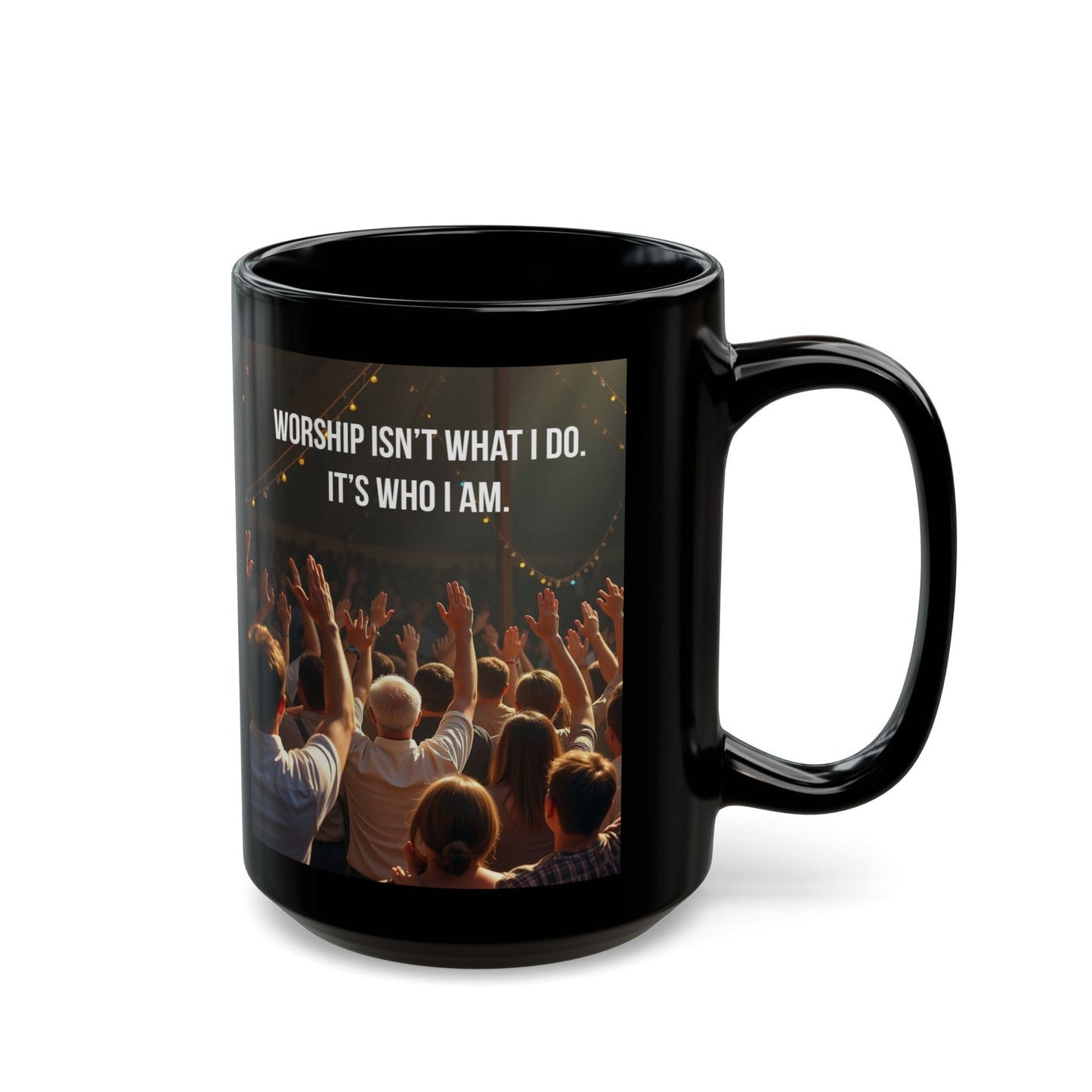 Worship Mug - "Worship Isn't What I Do, It's Who I Am" Black Coffee Cup